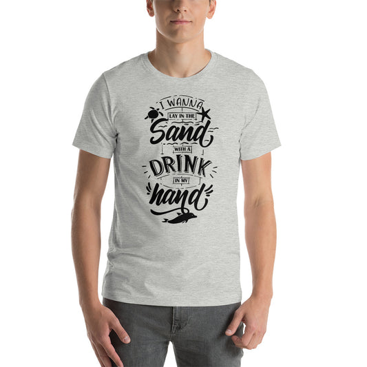 Printagon - I Wanna Lay In The Sand With A Drink In My Hand - Unisex T-shirt -