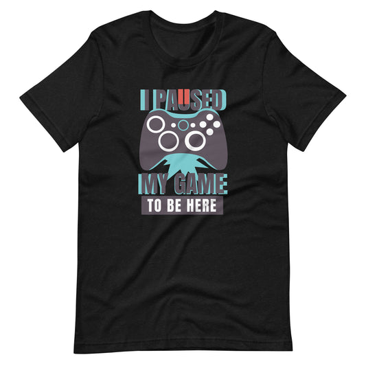 Printagon - I Paused My Game To Be Here - Unisex T-shirt - Black Heather / XS