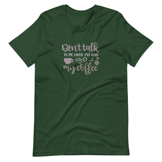 Printagon - Don't Talk To Me Until I've Had My Coffee - Unisex T-shirt - Forest / S