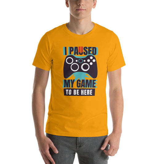 Printagon - I Paused My Game To Be Here - Unisex T-shirt -
