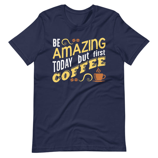 Printagon - Be Amazing Today But First Coffee 002 - Unisex T-shirt - Navy / XS