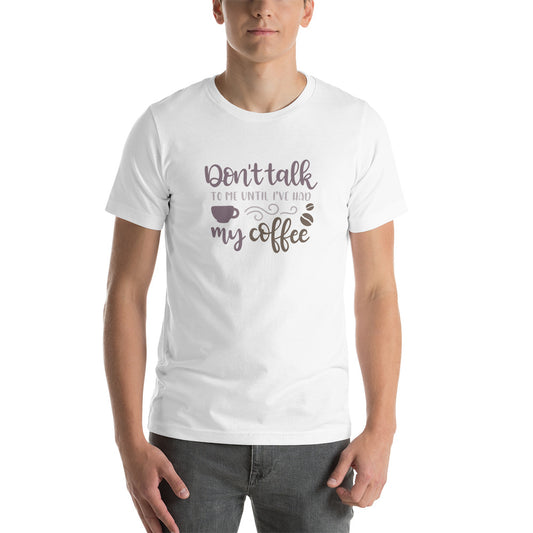 Printagon - Don't Talk To Me Until I've Had My Coffee - Unisex T-shirt -