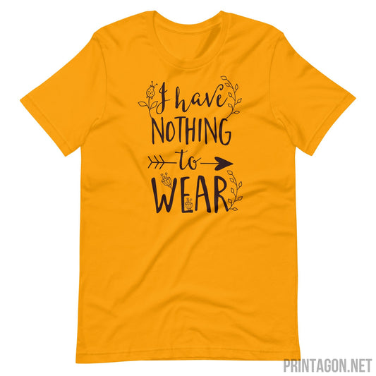 Printagon - I Have Nothing to Wear - Unisex T-shirt - Gold / S