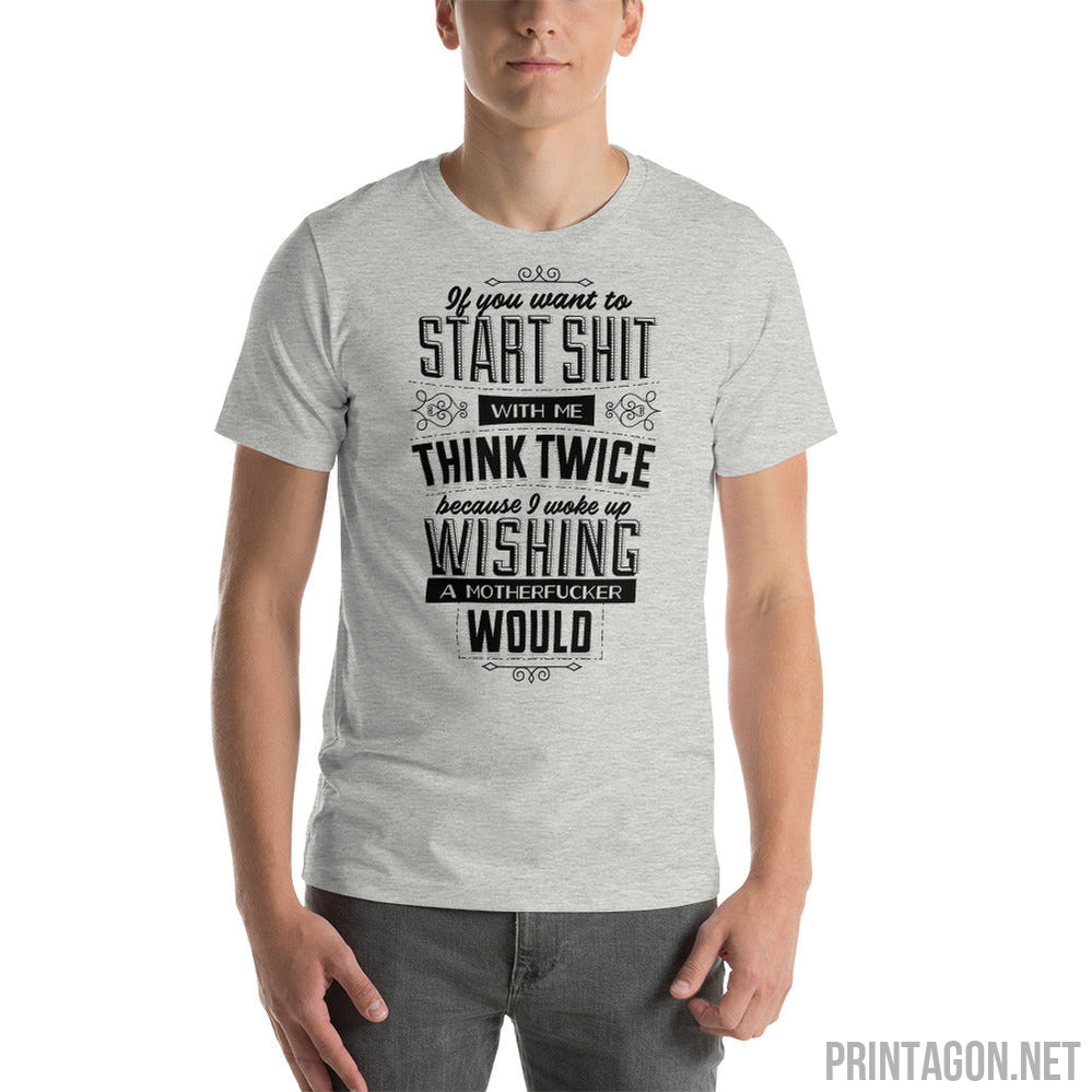 Printagon - If You Want To Start Shit Think Twice - Unisex T-shirt -