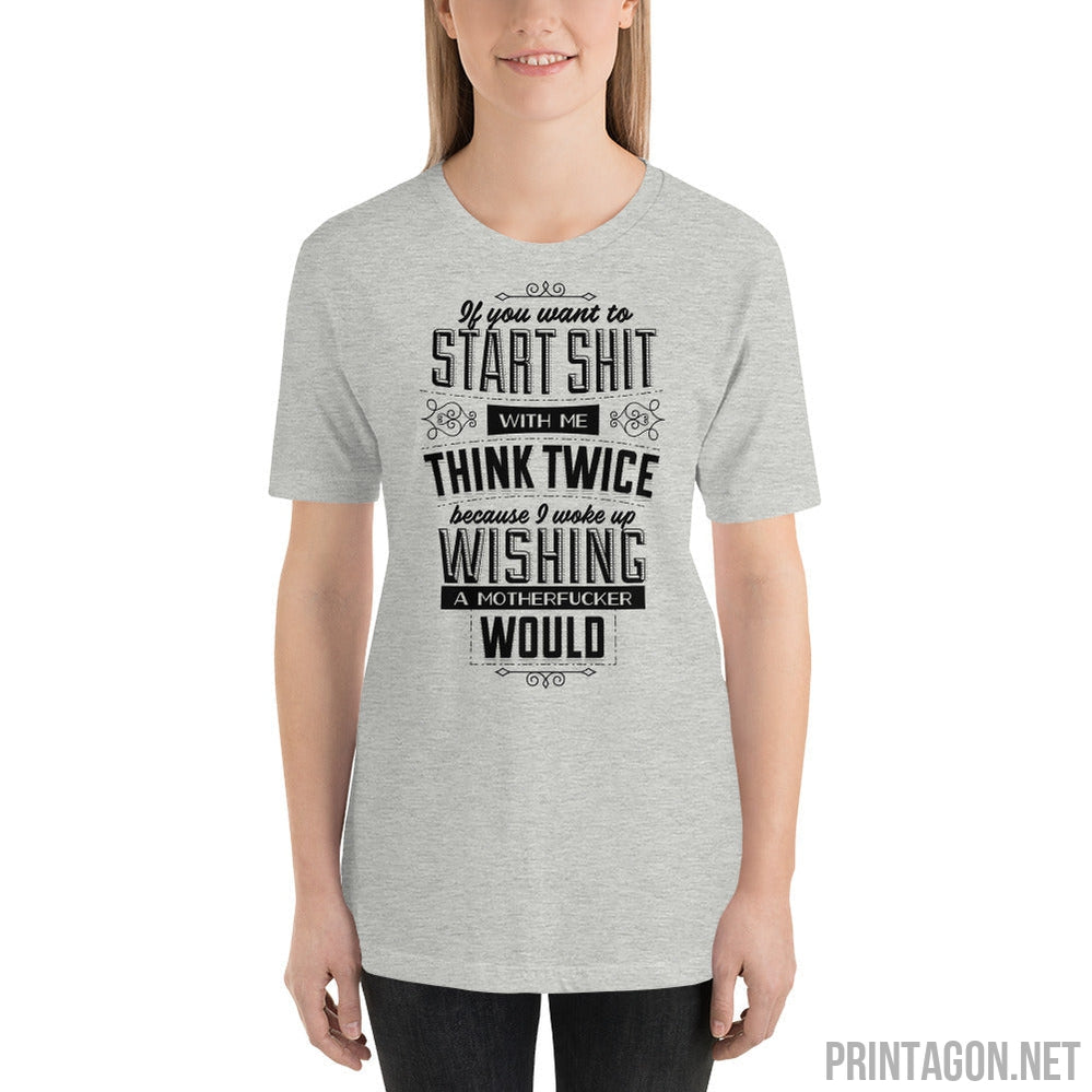 Printagon - If You Want To Start Shit Think Twice - Unisex T-shirt -