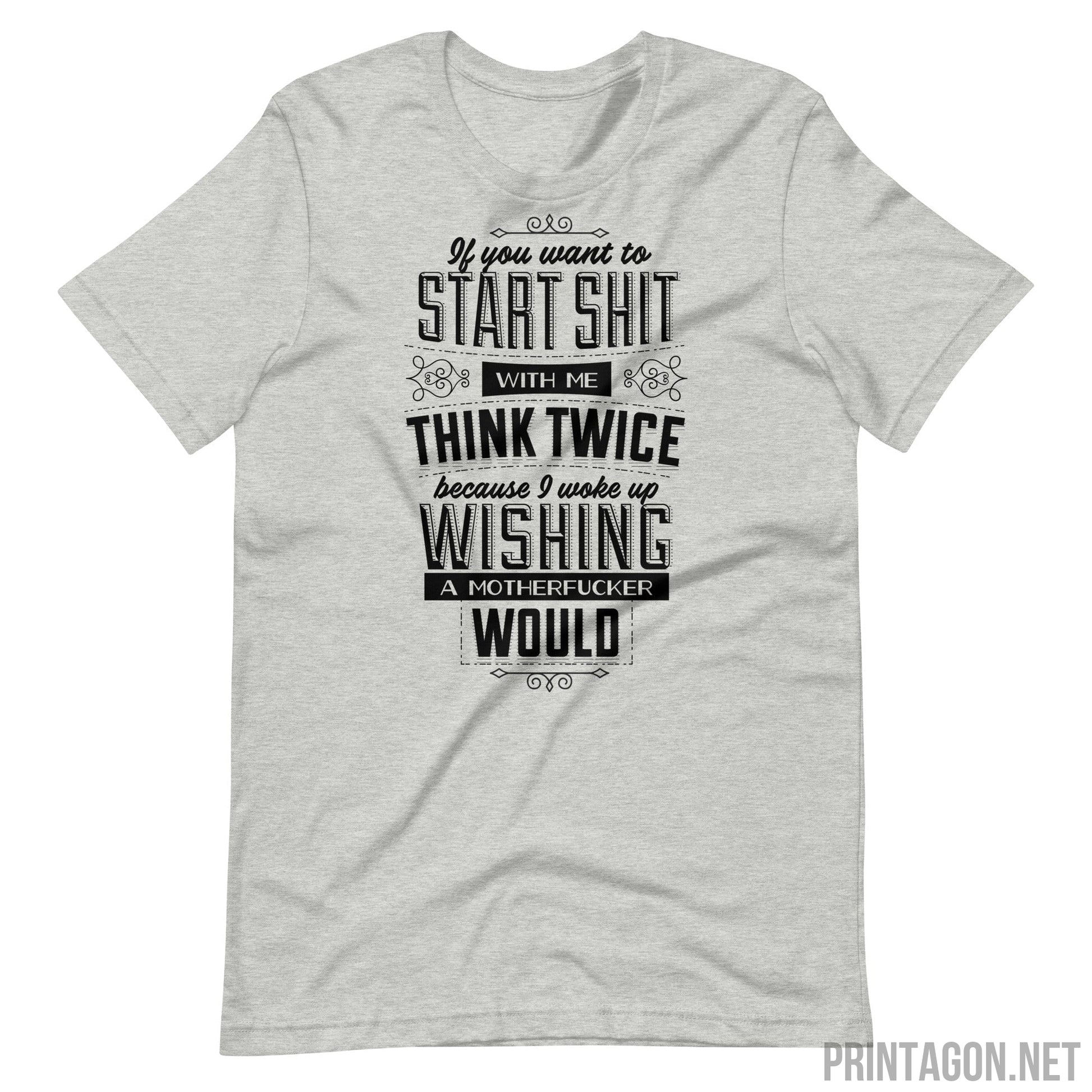 Printagon - If You Want To Start Shit Think Twice - Unisex T-shirt - Athletic Heather / XS