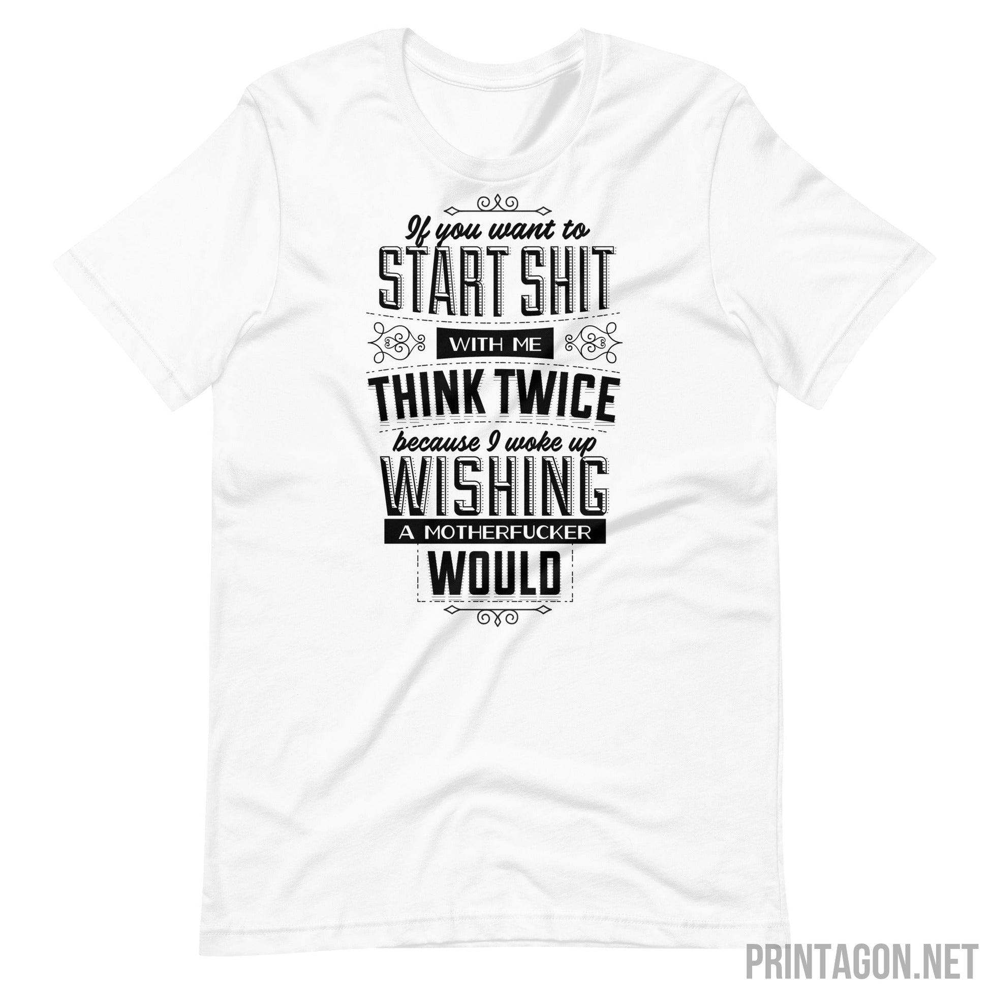 Printagon - If You Want To Start Shit Think Twice - Unisex T-shirt - White / XS