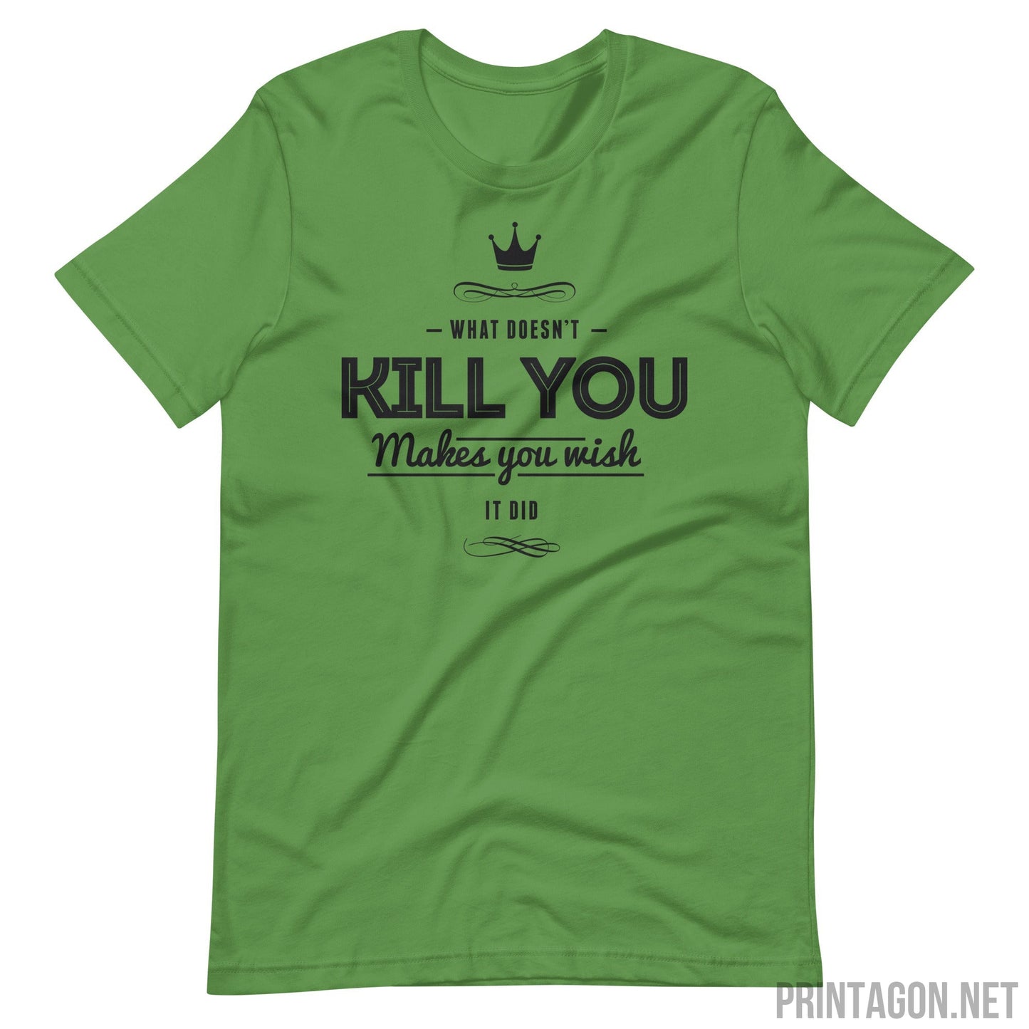 What Doesn't Kill You Makes you Wish it Did - Unisex T-shirt - Leaf / S Printagon