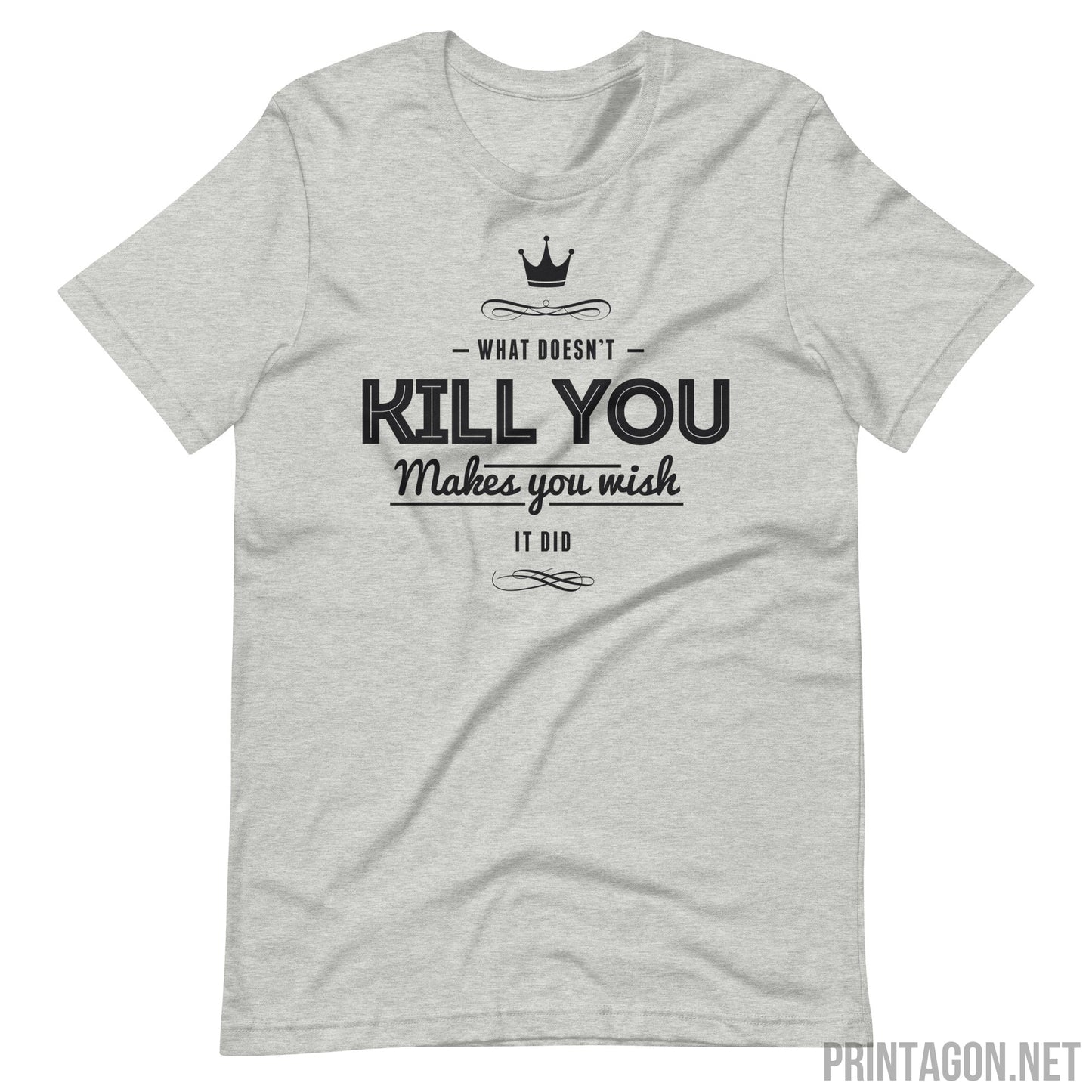 What Doesn't Kill You Makes you Wish it Did - Unisex T-shirt - Athletic Heather / XS Printagon