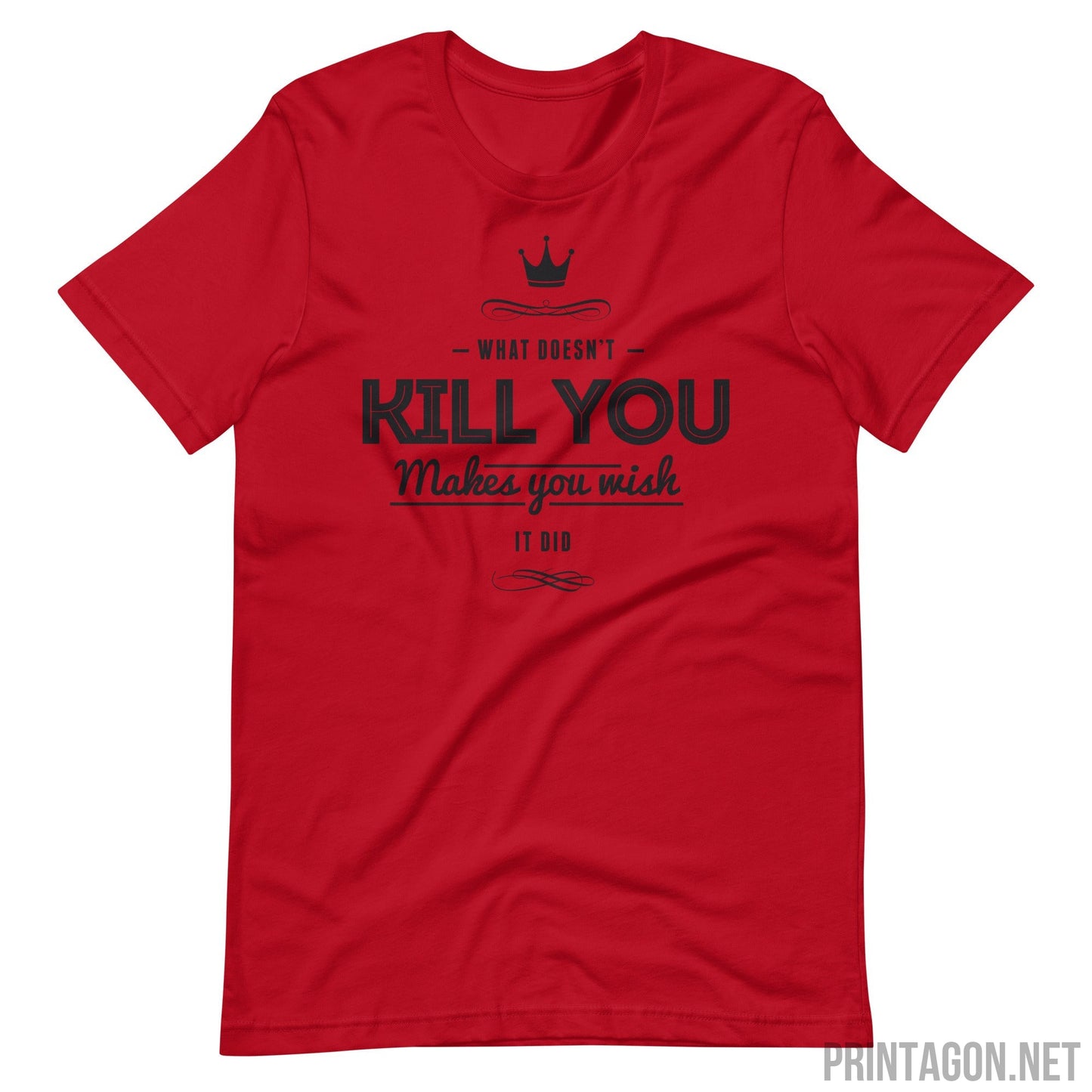 What Doesn't Kill You Makes you Wish it Did - Unisex T-shirt - Red / XS Printagon