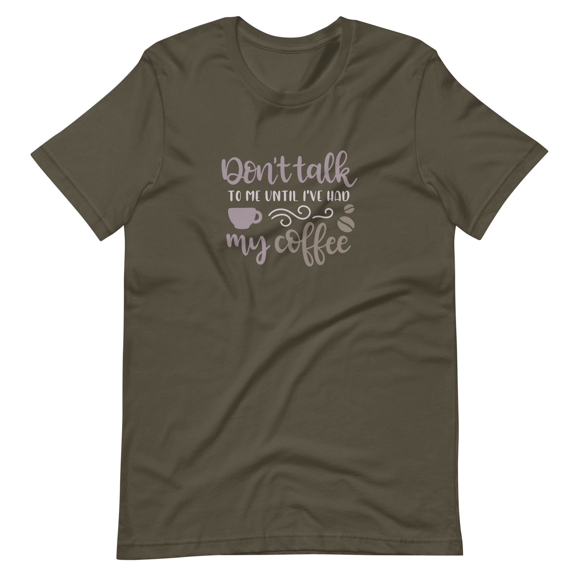 Printagon - Don't Talk To Me Until I've Had My Coffee - Unisex T-shirt - Army / S