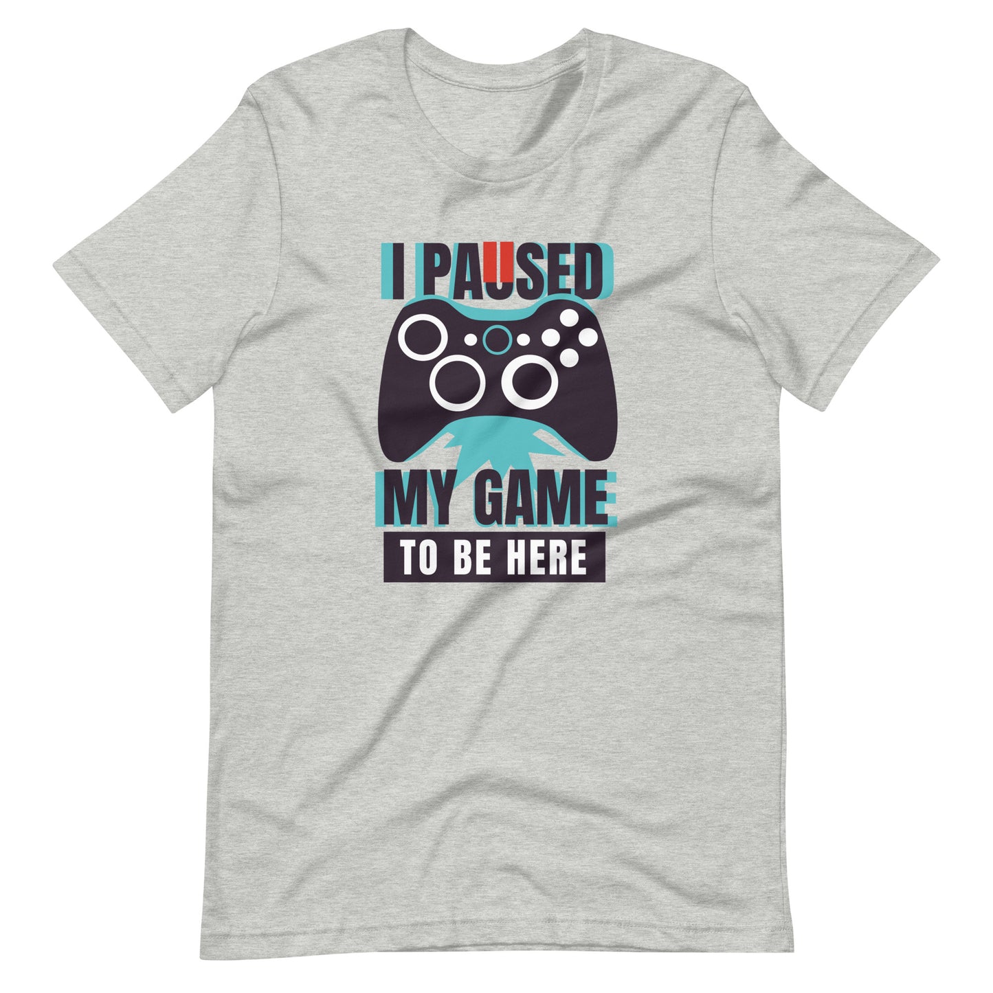 Printagon - I Paused My Game To Be Here - Unisex T-shirt - Athletic Heather / XS