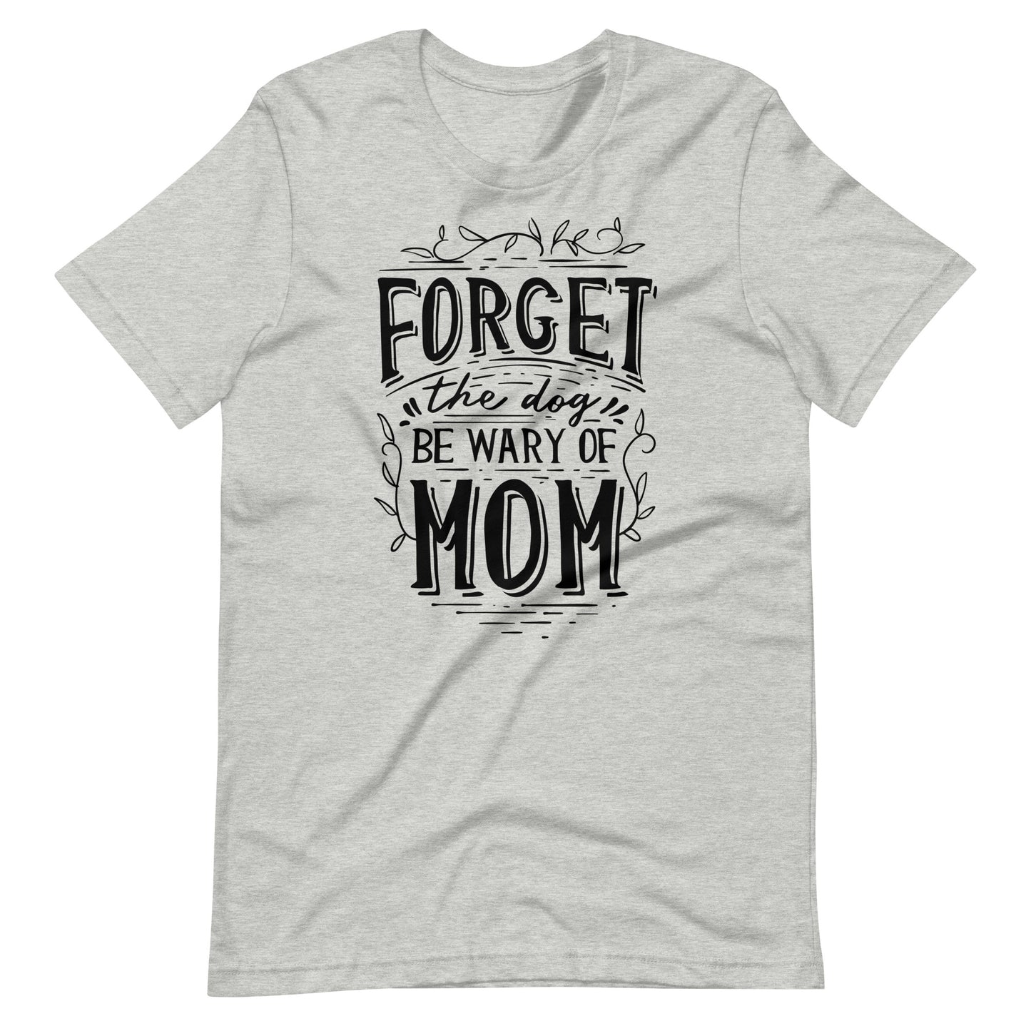 Printagon - Forget The Dog Be Wary Of Mom - T-shirt - Athletic Heather / XS