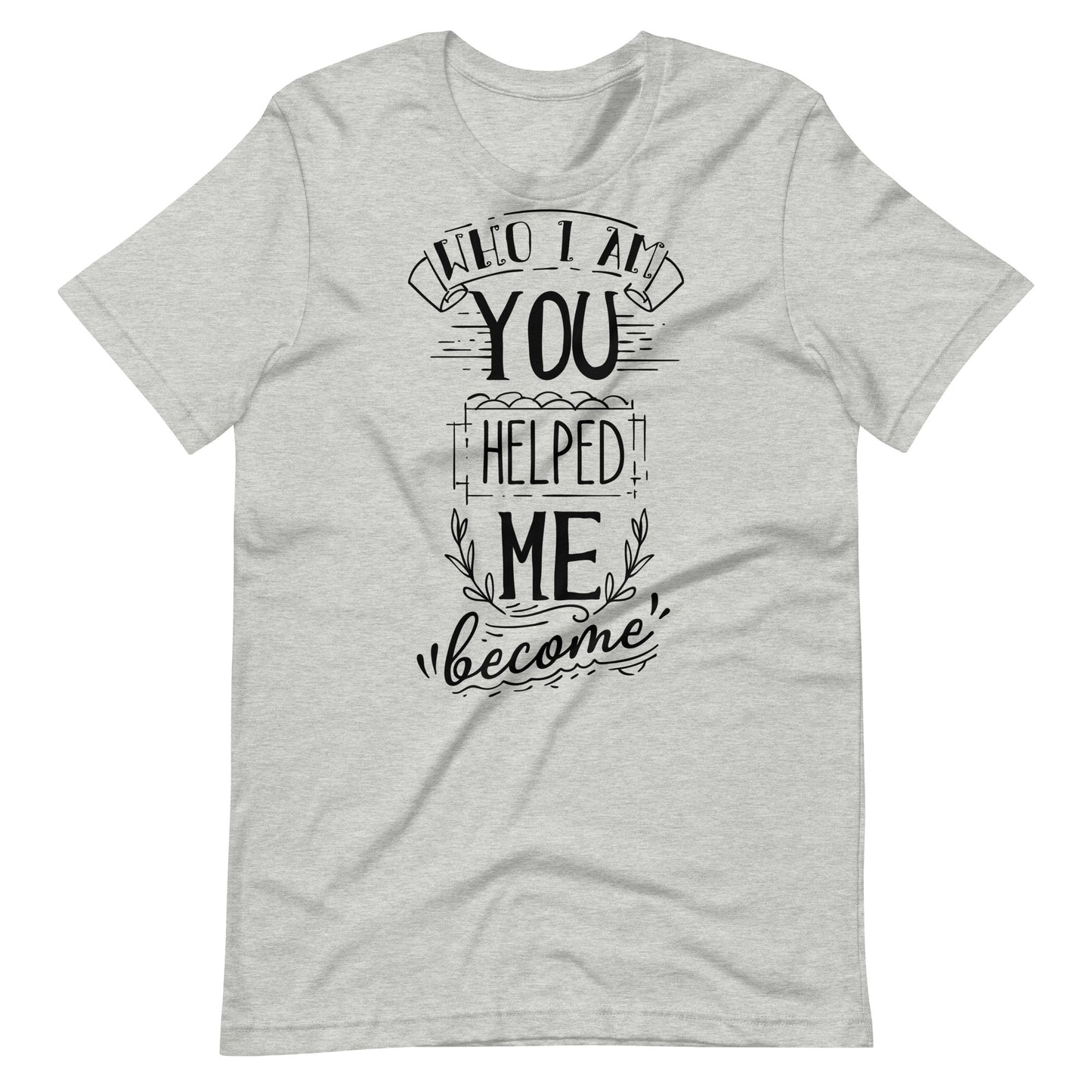 Who I am You Helped Me Become - T-shirt - Athletic Heather / XS Printagon