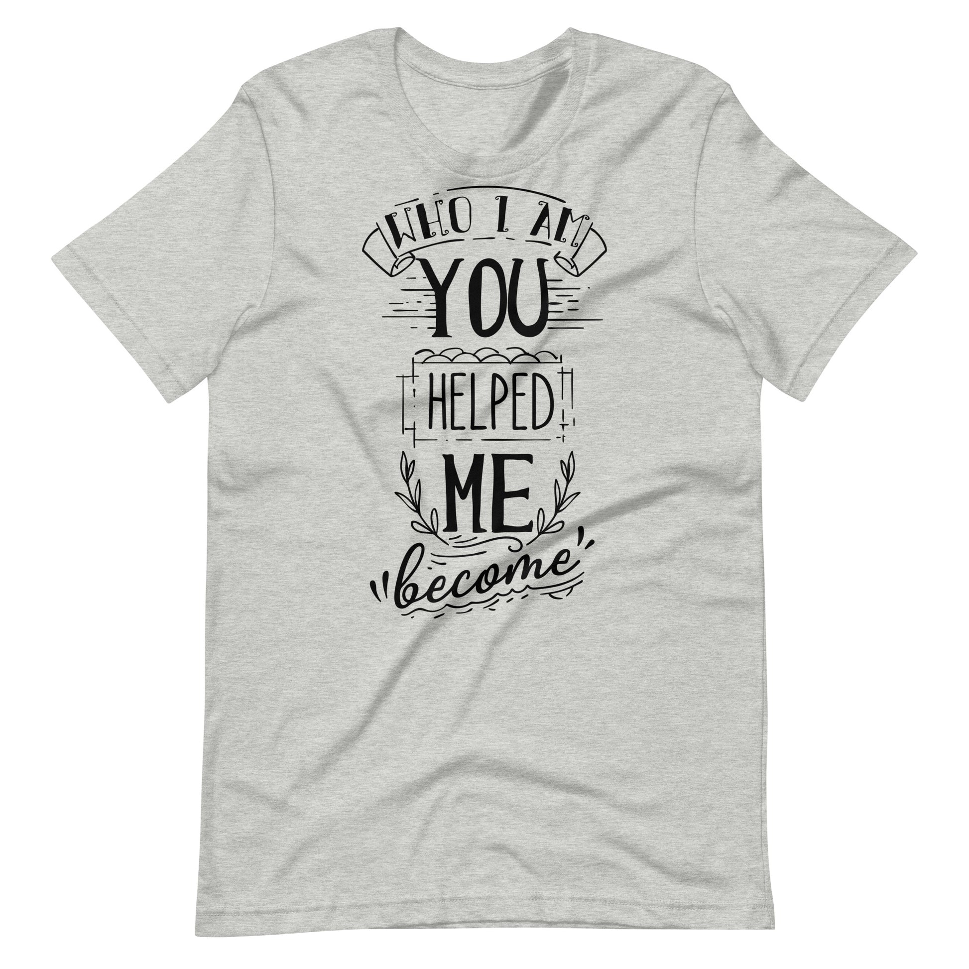 Who I am You Helped Me Become - T-shirt - Athletic Heather / XS Printagon