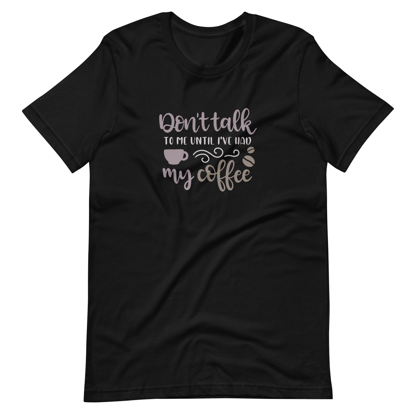 Printagon - Don't Talk To Me Until I've Had My Coffee - Unisex T-shirt - Black / XS