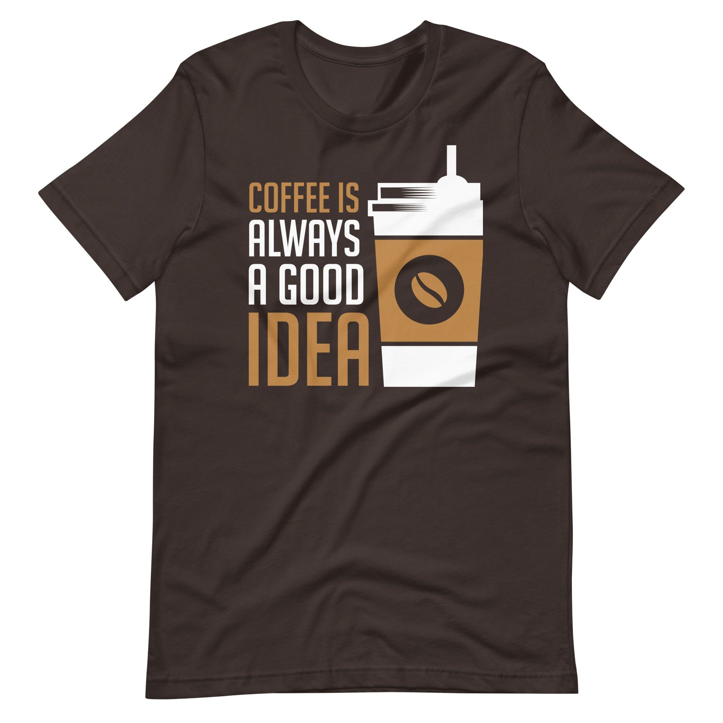 Printagon - Coffee Is Always A Good Idea - Unisex T-shirt - Brown / S