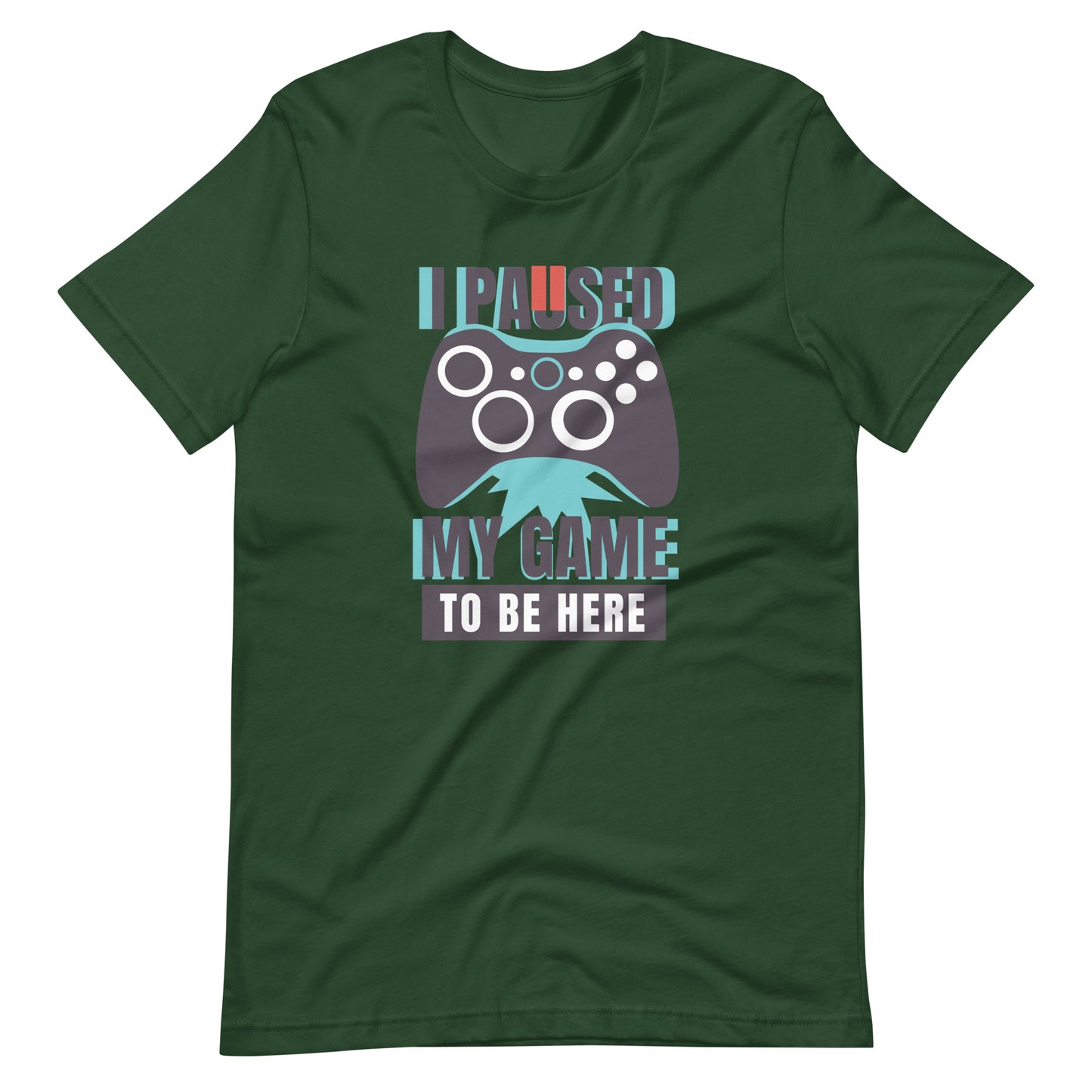 Printagon - I Paused My Game To Be Here - Unisex T-shirt - Forest / S