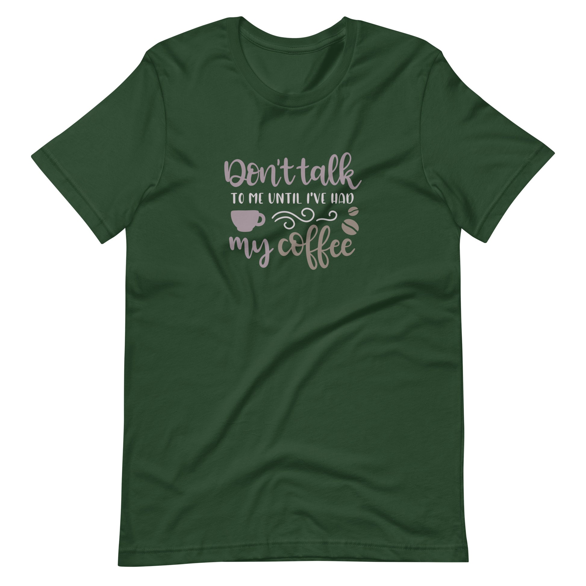 Printagon - Don't Talk To Me Until I've Had My Coffee - Unisex T-shirt - Forest / S