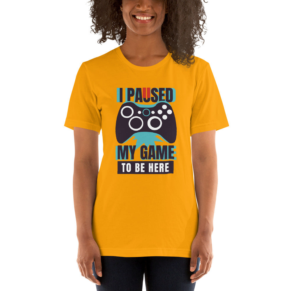 Printagon - I Paused My Game To Be Here - Unisex T-shirt -