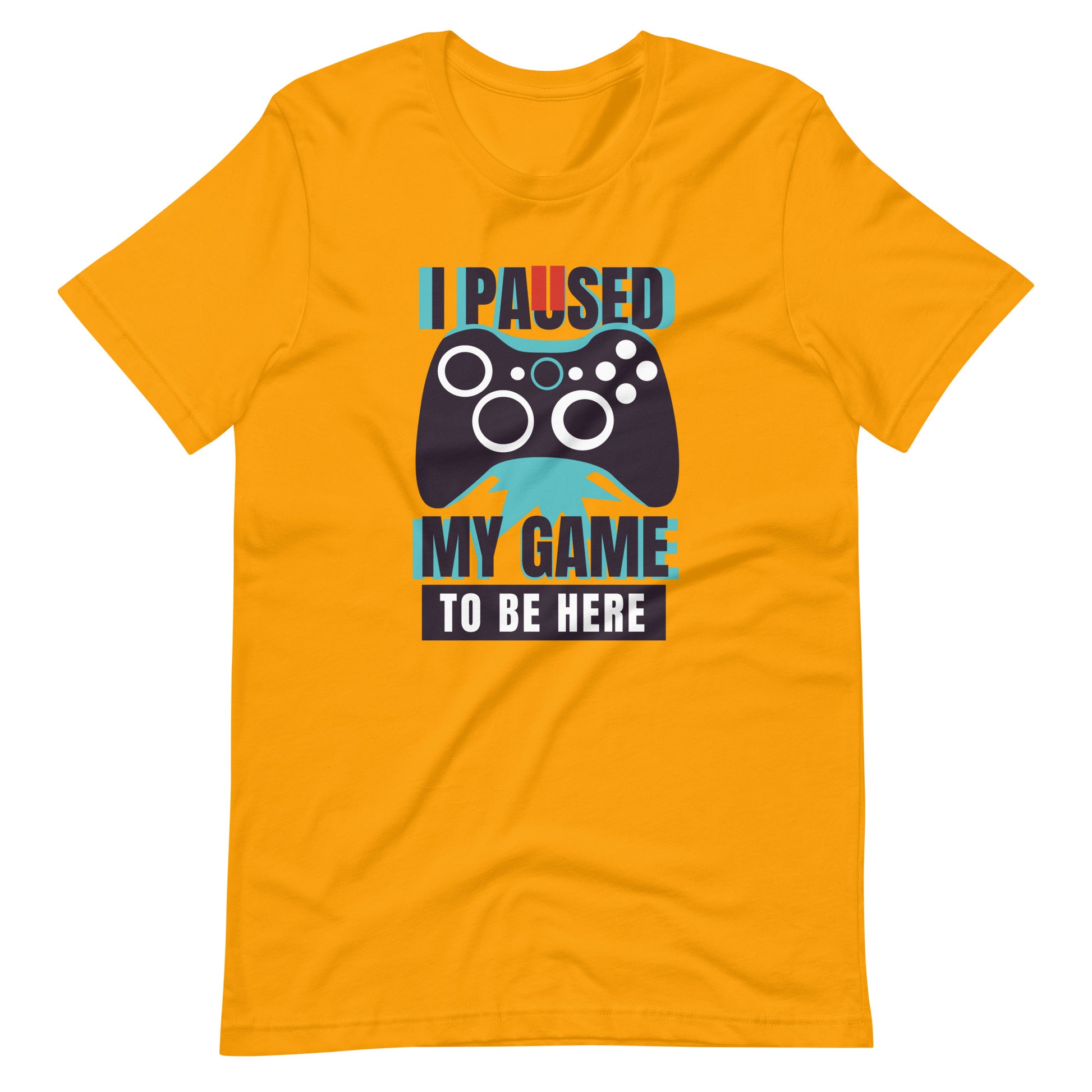 Printagon - I Paused My Game To Be Here - Unisex T-shirt - Gold / S