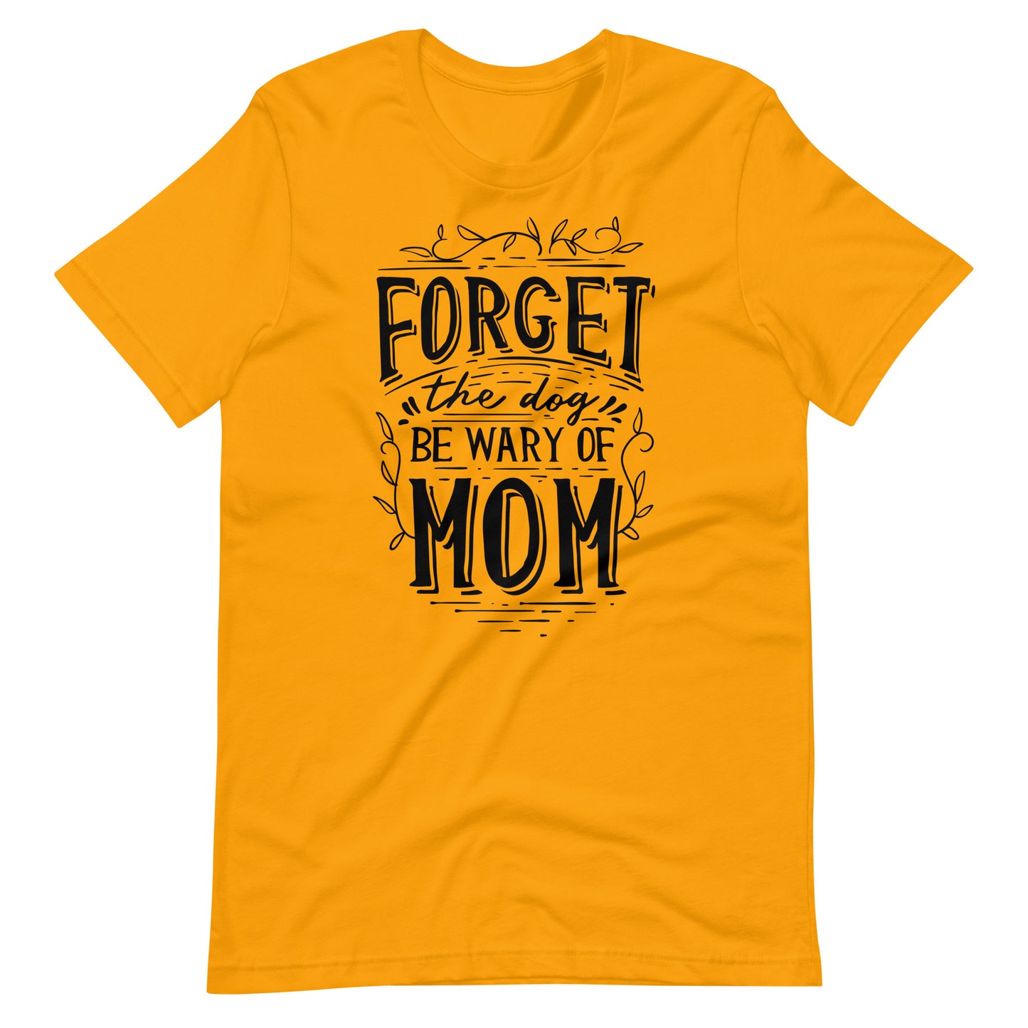 Printagon - Forget The Dog Be Wary Of Mom - T-shirt - Gold / S