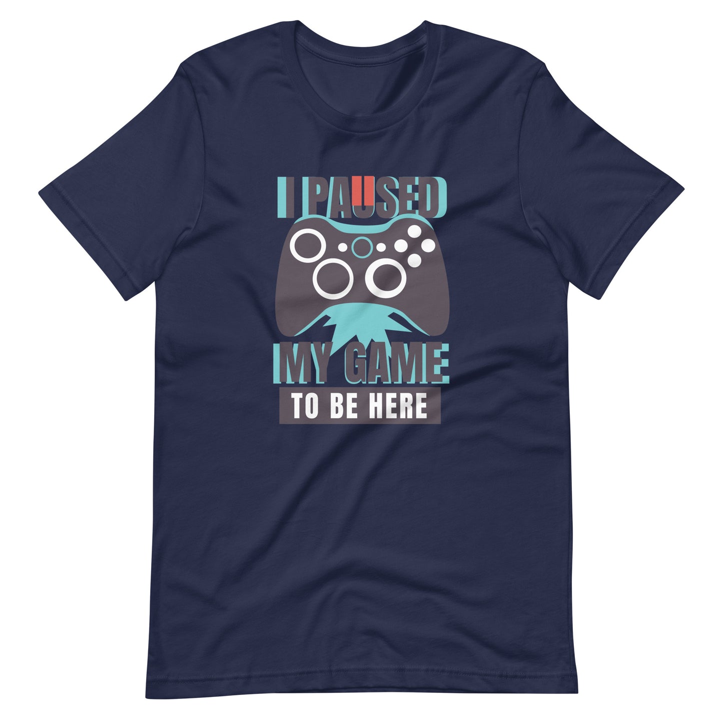 Printagon - I Paused My Game To Be Here - Unisex T-shirt - Navy / XS