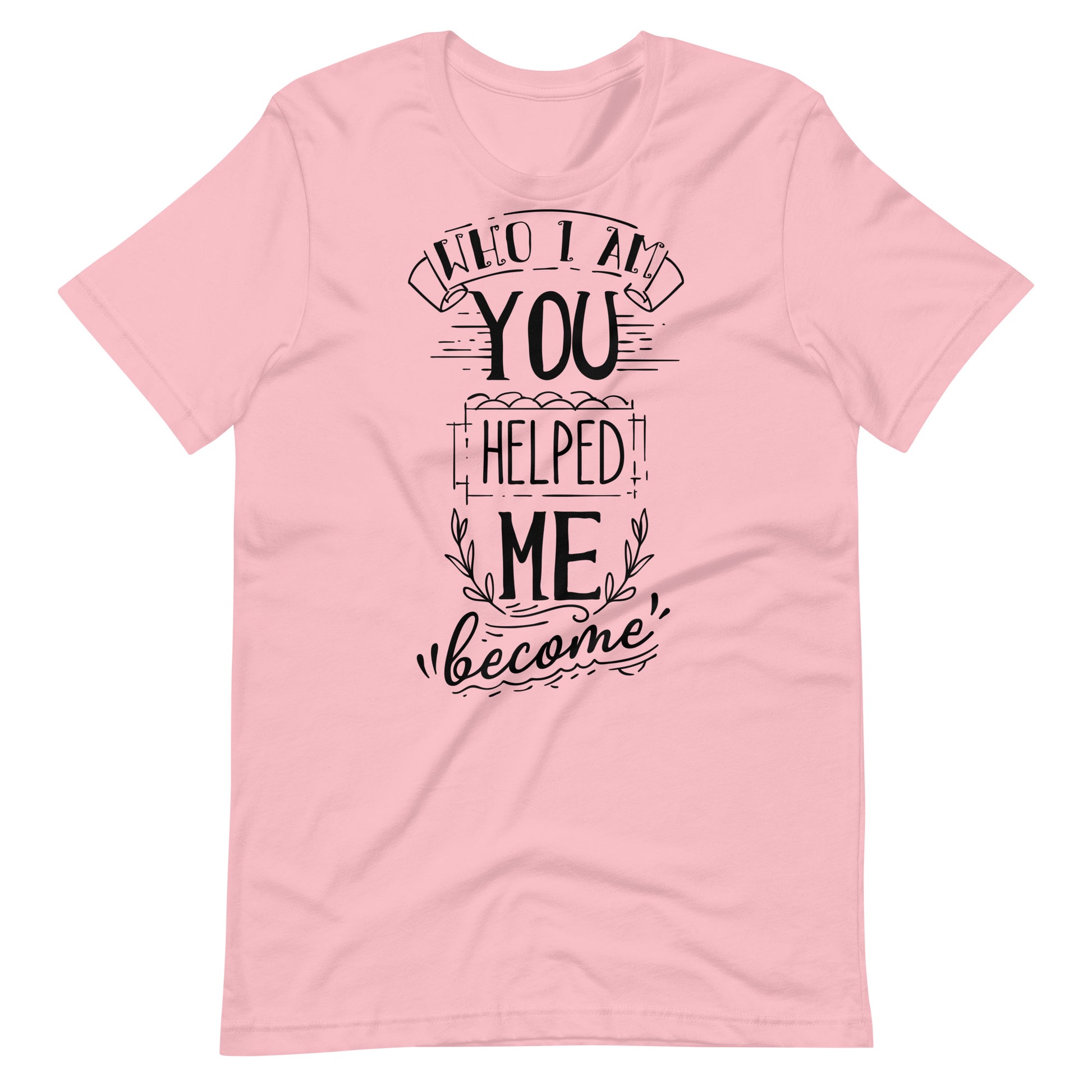 Who I am You Helped Me Become - T-shirt - Pink / S Printagon