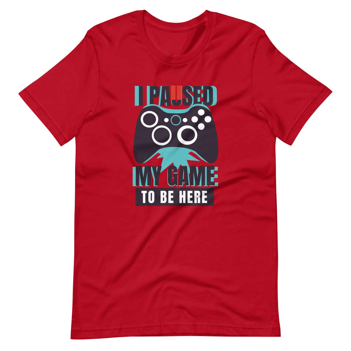 Printagon - I Paused My Game To Be Here - Unisex T-shirt - Red / XS