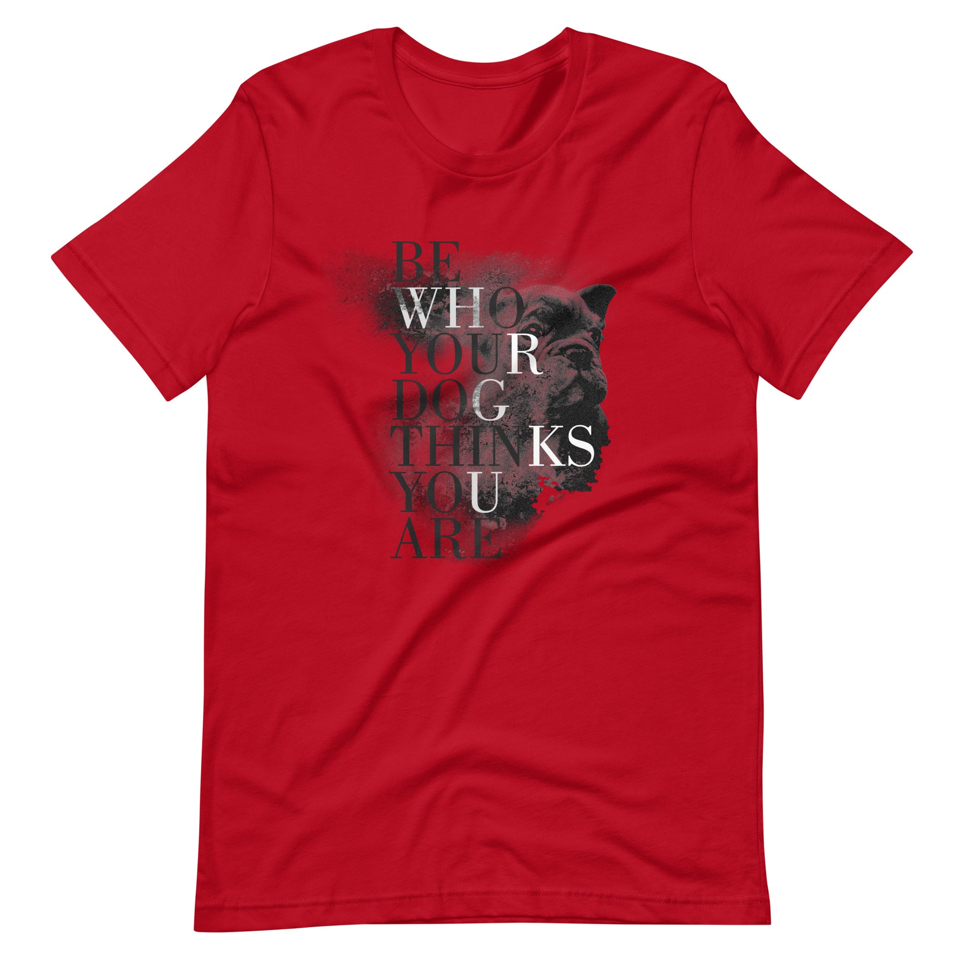 Printagon - Be Who Your Dog Thinks You Are - Unisex T-shirt - Red / XS