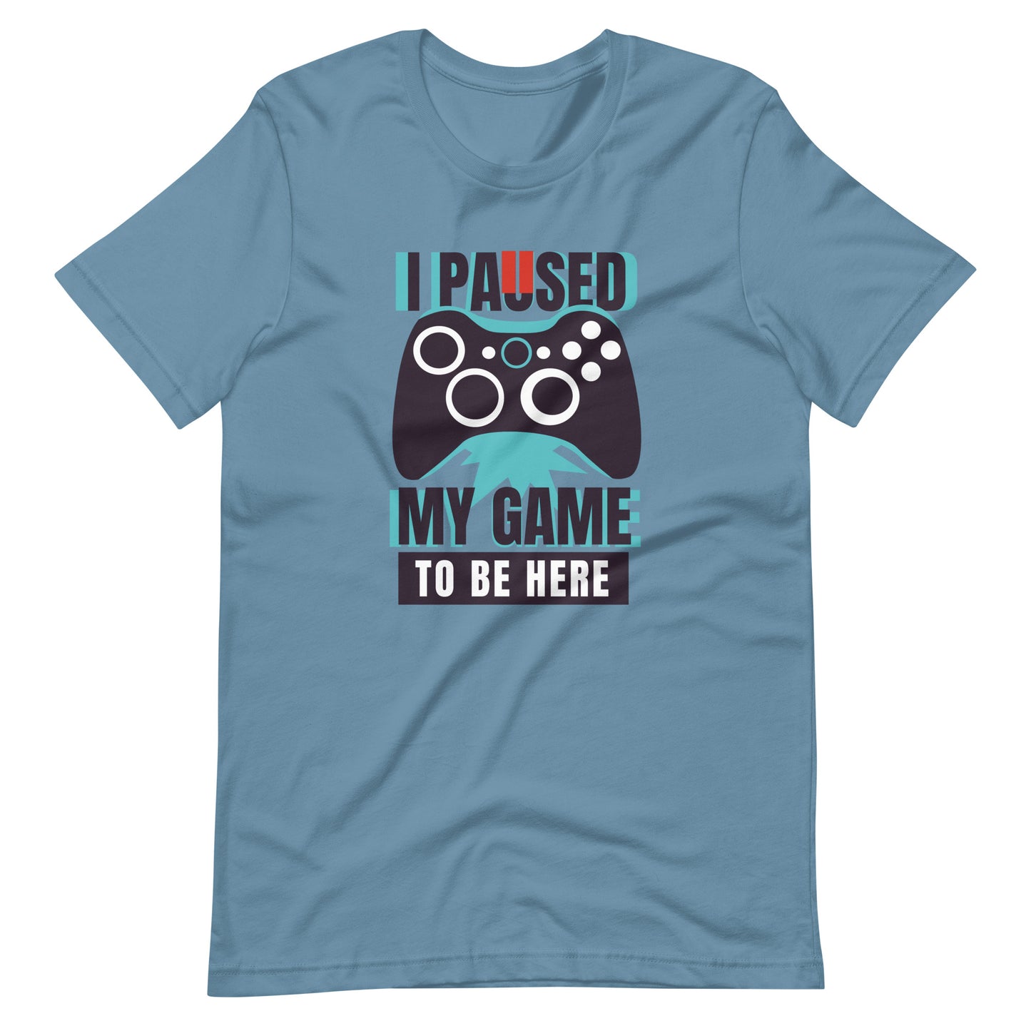 Printagon - I Paused My Game To Be Here - Unisex T-shirt - Steel Blue / S