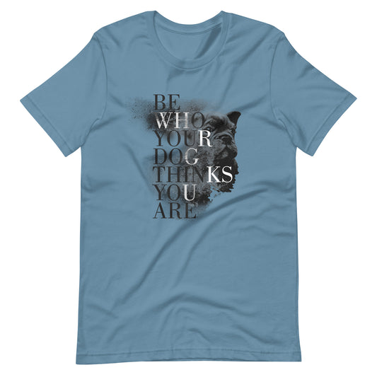 Printagon - Be Who Your Dog Thinks You Are - Unisex T-shirt - Steel Blue / S