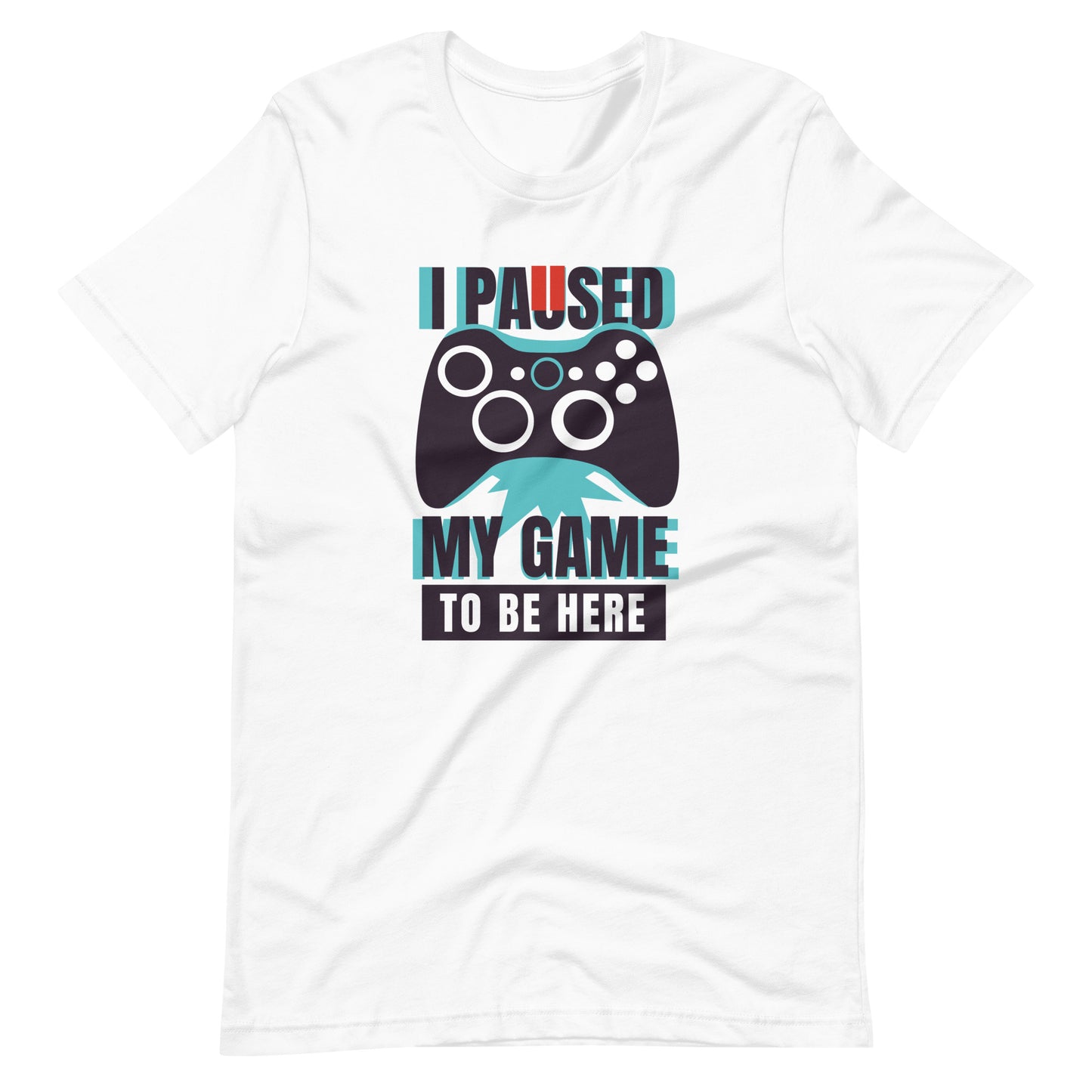 Printagon - I Paused My Game To Be Here - Unisex T-shirt - White / XS