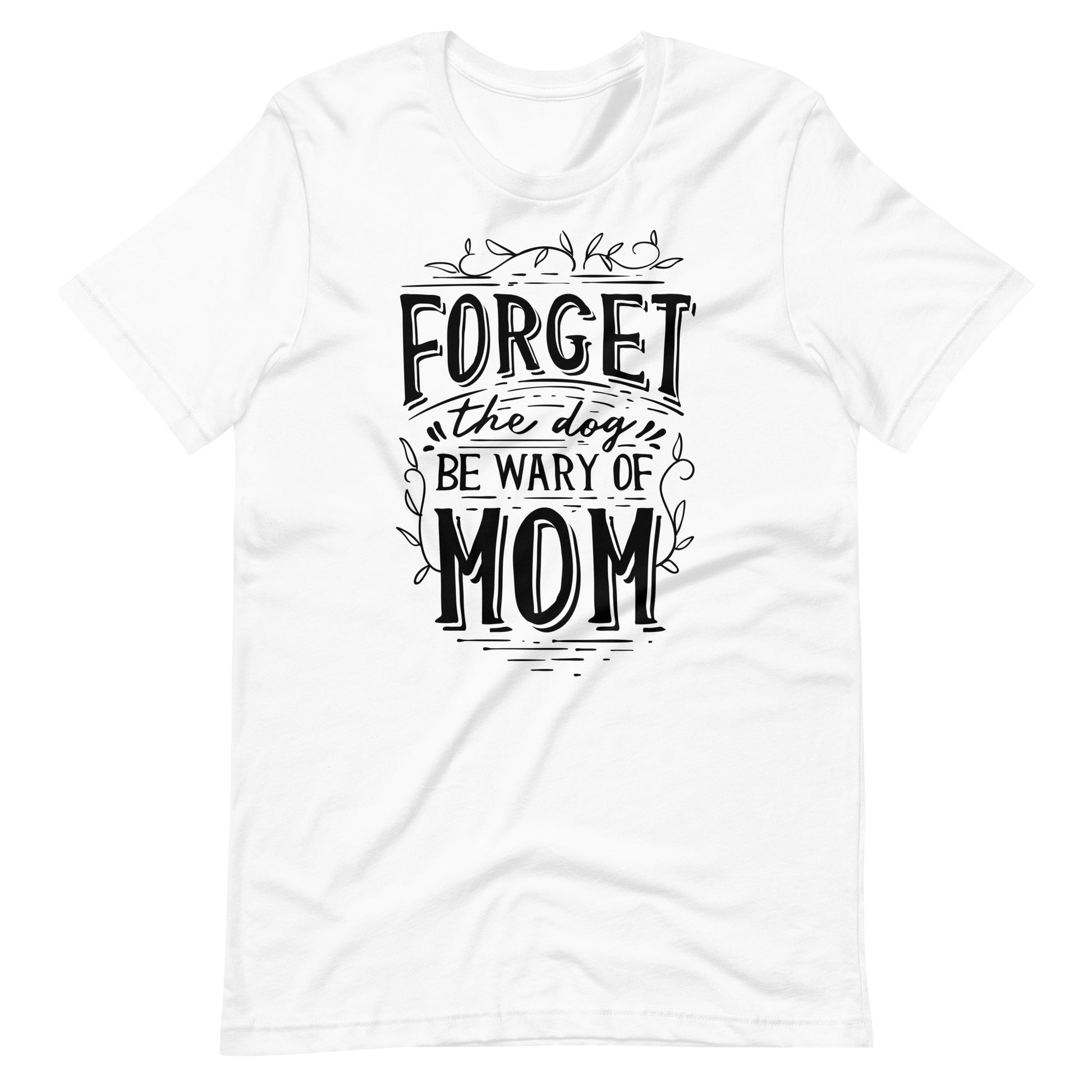 Printagon - Forget The Dog Be Wary Of Mom - T-shirt - White / XS