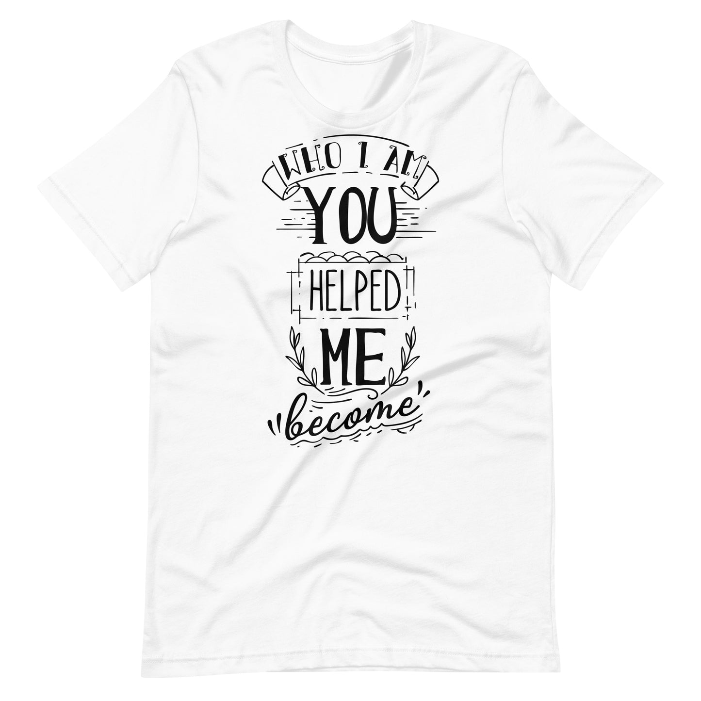 Who I am You Helped Me Become - T-shirt - White / XS Printagon