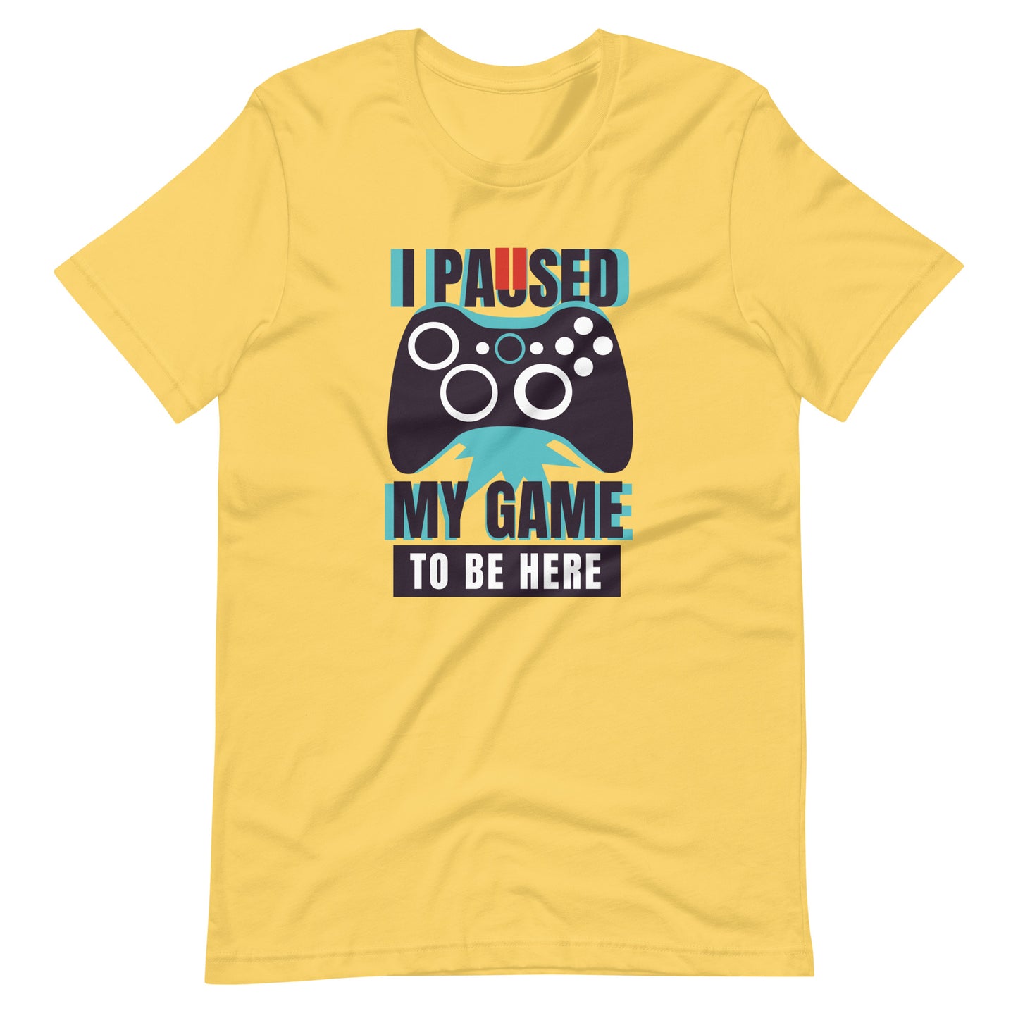 Printagon - I Paused My Game To Be Here - Unisex T-shirt - Yellow / S